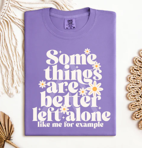 "Some Things Are Better Left Alone" Tee